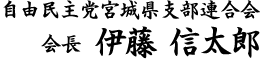 自由民主党宮城県支部連合会 会長 伊藤 信太郎