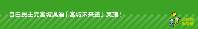自由民主党宮城県連「宮城未来塾」実施！